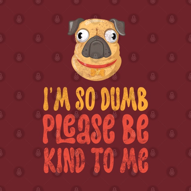 Im so dumb please be kind to me by Digital Borsch