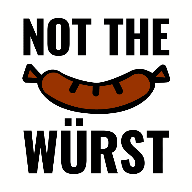 Not the Wurst (Worst) by HighBrowDesigns