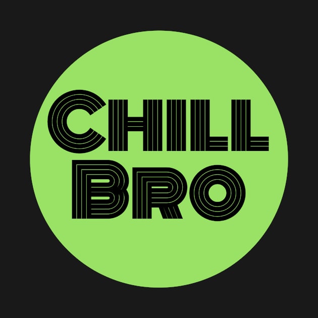 Chill Bro by Kjbargainshop07