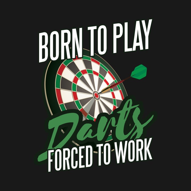 Born To Play Darts Forced To Work Funny Darts Player by Visual Vibes