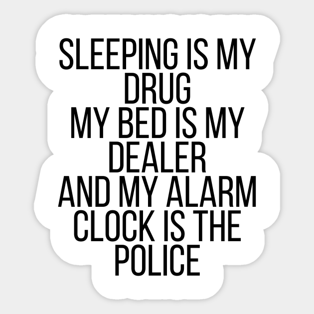 Sleeping is my drug my bed is my dealer - Sleeping Is My Drug My Bed Is My Dealer - Sticker | TeePublic Sleeping is my drug my bed is my dealer - Sleeping Is My Drug My Bed Is My Dealer - Sticker | TeePublic