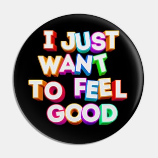 I Just Want To Feel Good - Typographic Positivity Pin