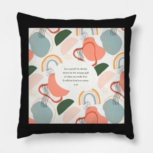 Let yourself be silently drawn by the strange pull of what you really love. - Rumi Pillow