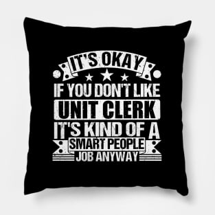 Unit Clerk lover It's Okay If You Don't Like Unit Clerk It's Kind Of A Smart People job Anyway Pillow