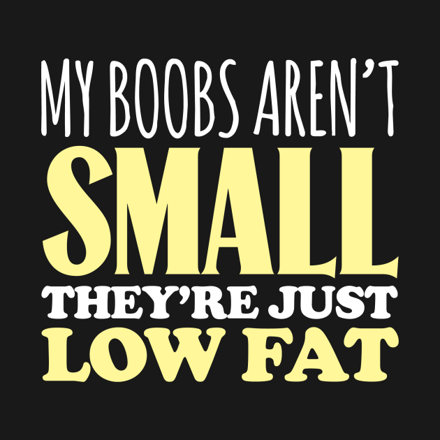 My Boobs Arent Small Theyre Low Fat Boobs T Shirt Teepublic 7780