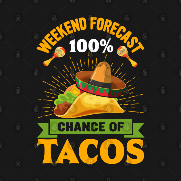 Weekend Forecast 100% Chance Of Tacos funny Mexican by ahadnur9926