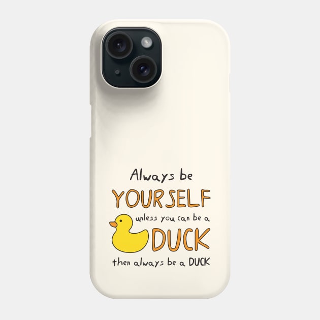 Always Be Yourself Unless You Can Be A Duck Then Always Be A Duck Phone Case by B*Shoppe