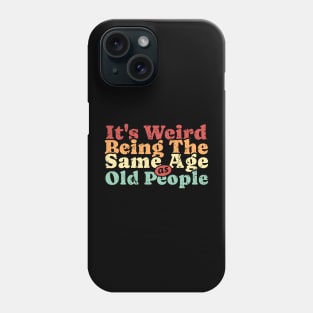 It’s Weird Being Same Age As Old People Phone Case