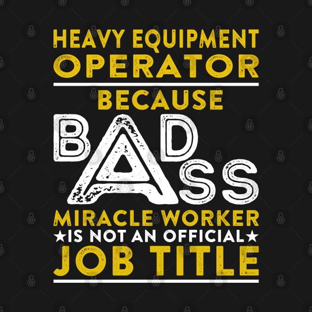 Heavy Equipment Operator Because Badass Miracle Worker Is Not An Official Job Title by RetroWave