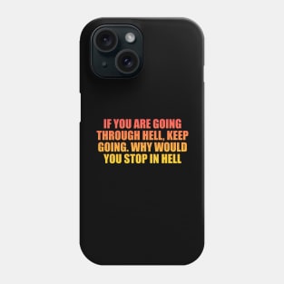 If you are going through hell, keep going. Why would you stop in hell Phone Case