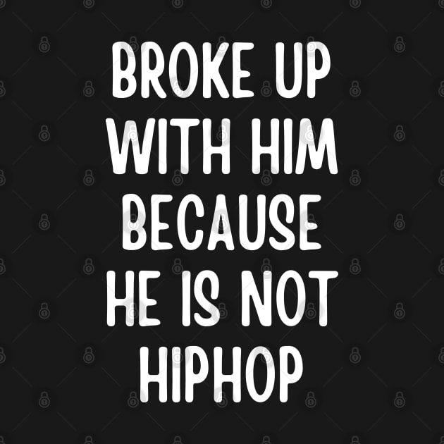 broke up with him because he is not hiphop - hip hop lover by mdr design