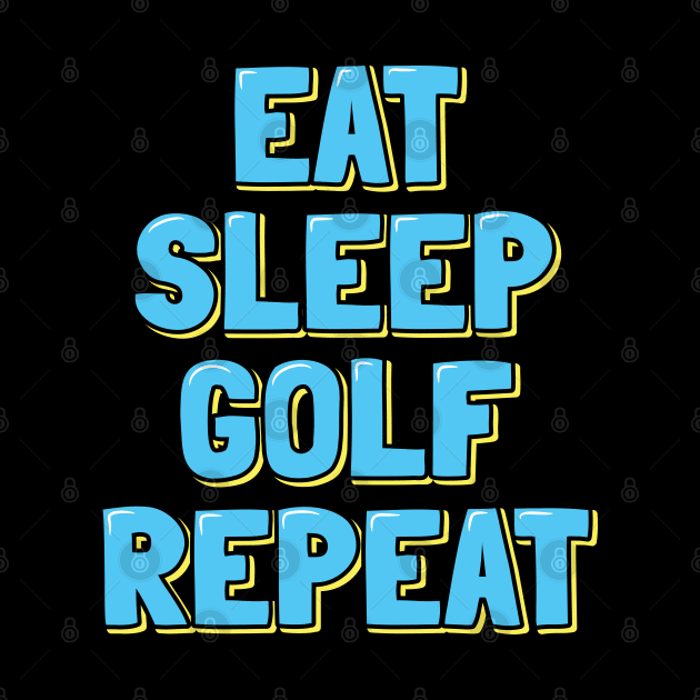 Eat Sleep Golf Repeat by ardp13