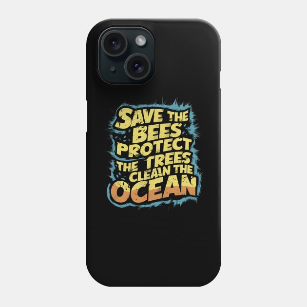 Save The Bees Protect The Trees Clean The Ocean Phone Case by Abdulkakl