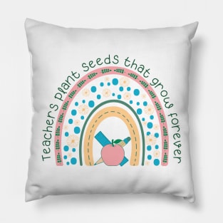 Teachers Plant Seeds That Grow Forever Pillow