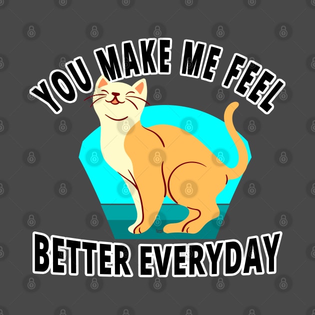 You Make Me Feel Better Everyday - I Love Cats by tatzkirosales-shirt-store