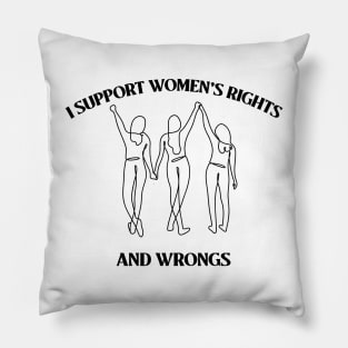 I support women’s rights and wrongs Pillow