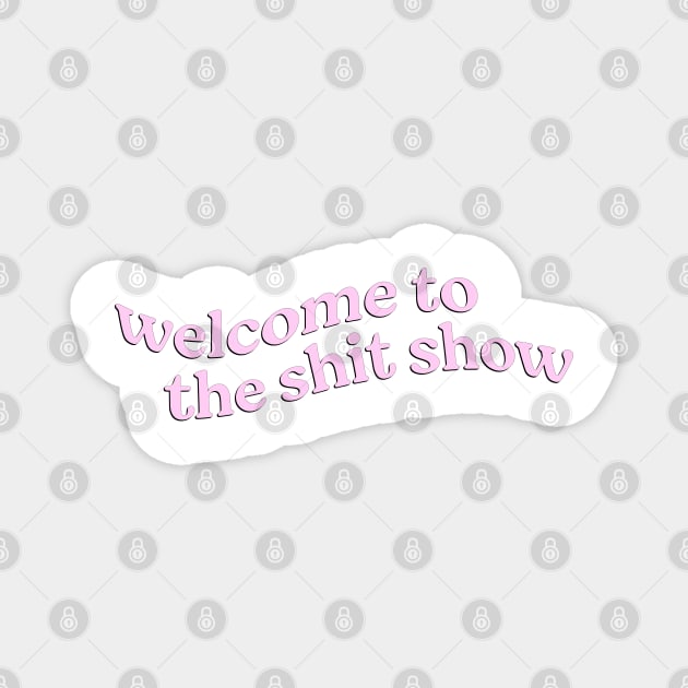 Welcome to the Shit Show Magnet by ayeyokp