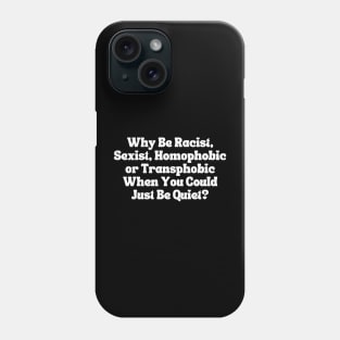 Why Be Racist Sexist Homophobic Phone Case