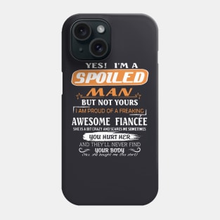 Yes I Am A Spoiled Man But Not Yours I Am Proud Of A Freaking Awesome Fiancee You Hurt Her And They Will Never Find Your Body Awesome Phone Case