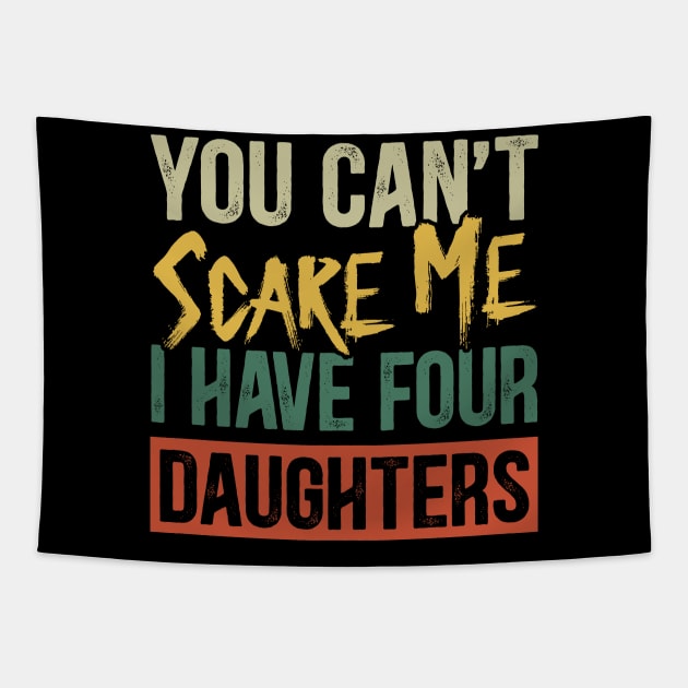 You Can't Scare Me I Have Four Daughters Funny Dad Tapestry by Kimko