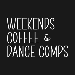 Funny Dance Competition Mom Weekends Coffee And Dance Comps T-Shirt