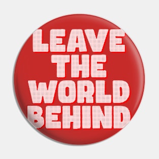 LEAVE THE WORLD BEHIND qoute interesting text on t shirt, funny, cool Pin