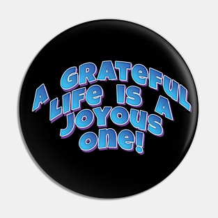 A Grateful Life is a Joyous One! - Motto quote Pin