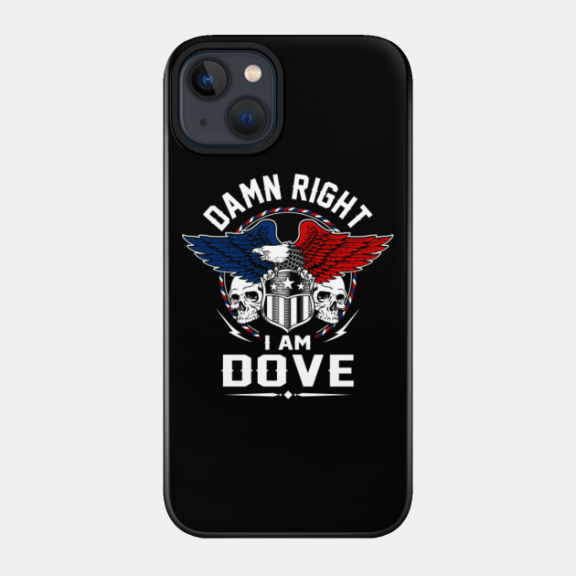Dove Name T Shirt - Damn Right I Am Dove Gift Item Tee - Dove - Phone Case