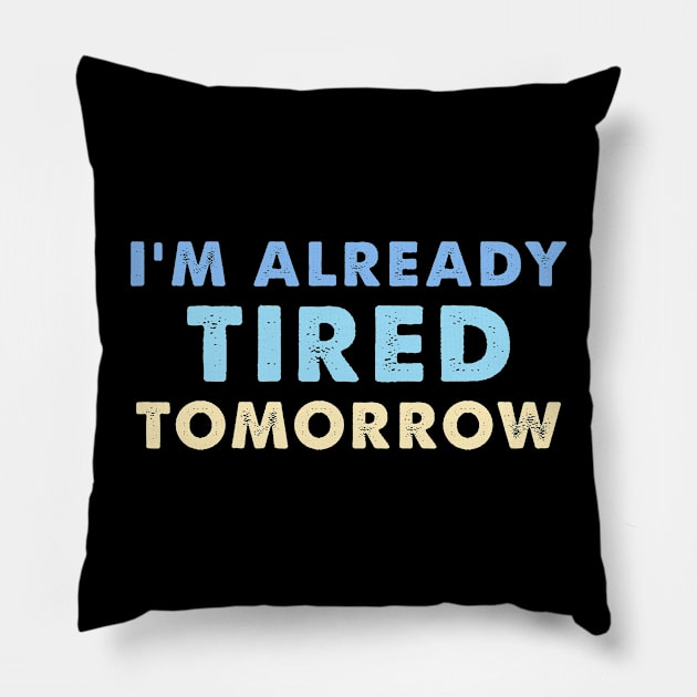 I'm Already Tired Tomorrow Pillow by elhlaouistore