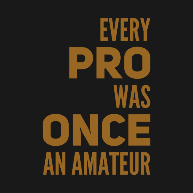 Every pro was once an amateur by WordFandom