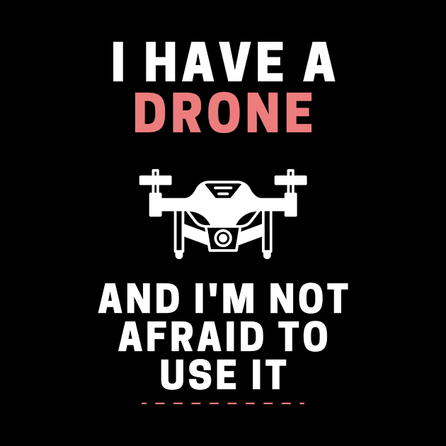 I Have a Drone and I'm Not Afraid To Use It by TeeVibrant