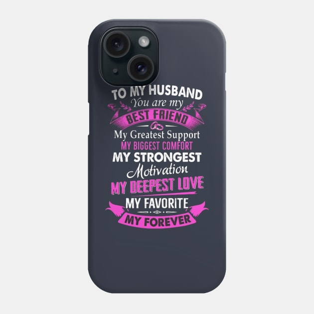 To My Husband You Are My Best Friend My Greatest Support My Biggest Comfort My Strongest Motivation My Deepest Love My Favorite My Forever Phone Case by Distefano