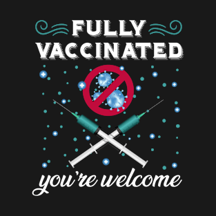 Fully Vaccinated You're Welcome T-Shirt