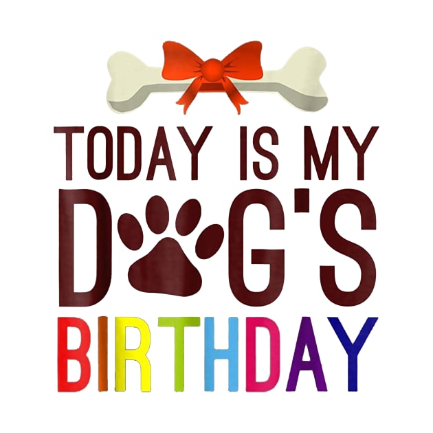 Today is My Dog's Birthday T Shirt Pet Lover by wilson