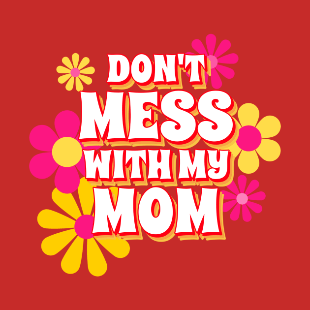 Don't Mess With My Mom, Mom Gifts, Mother Merch, Crazy Mom design, Funny Mom design Mother's day Gift T-Shirt by The Queen's Art