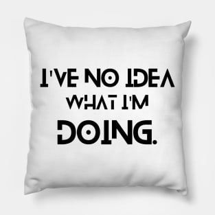 I've No Idea What I'm Doing - Funny Quote Pillow