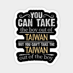 You Can Take The Boy Out Of Taiwan But You Cant Take The Taiwan Out Of The Boy - Gift for Taiwanese With Roots From Taiwan Magnet