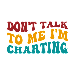 Don't Talk To Me I'm Charting T-Shirt