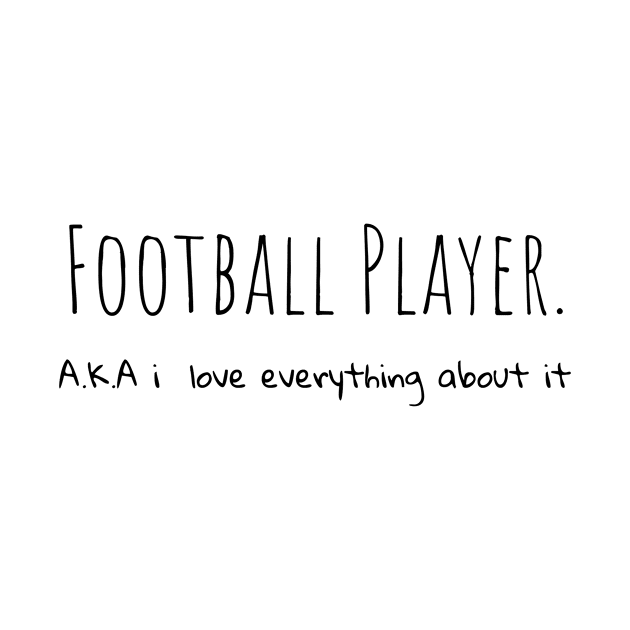 Football Player A.K.A i love everything about it by TrendyTeeTales