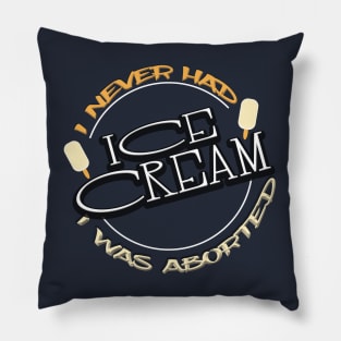 I never had ice cream I was aborted Pillow