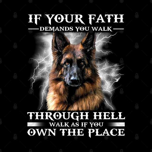 If your fath demands you walk through hell walk as if you own the place - german shepherd by designathome