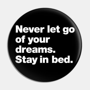 Never let go of your dreams. Stay in bed. Pin