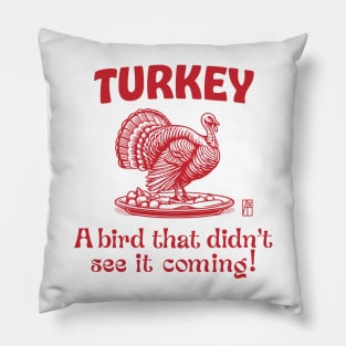 Turkey - Turkey Day - Turkey: A bird that didn't see it coming! - Turkey Thanksgiving Pillow