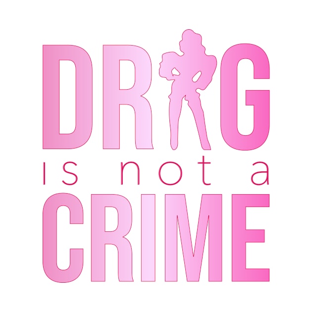 Drag is not a crime (pink) by NickiPostsStuff