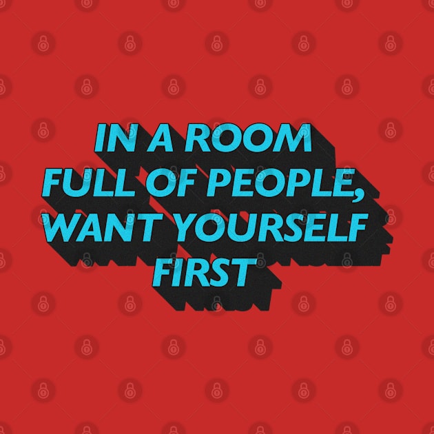 In A Room Full Of People, Want Yourself First by CultOfRomance