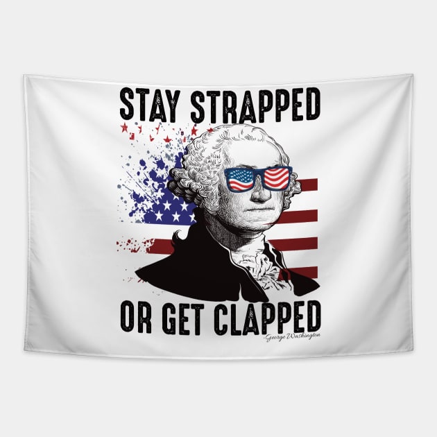 Stay strapped or get clapped George Washington 4th of july Tapestry by DODG99