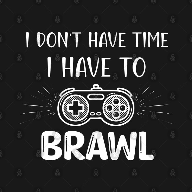 I Don't Have Time I Have To Brawl by WassilArt