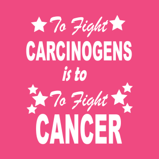 to fight carcinogens is to fight cancer - white star design T-Shirt