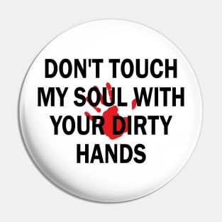 don't touch my soul with your dirty hands Pin