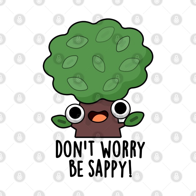 Don't Worry Be Sappy Cute Tree Sap Pun by punnybone